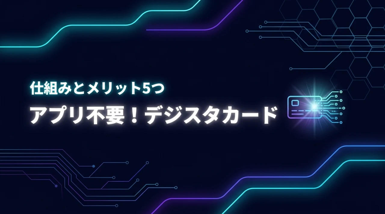 デジスタカードがアプリ不要で動く仕組みとは？5つのメリットと活用事例を紹介